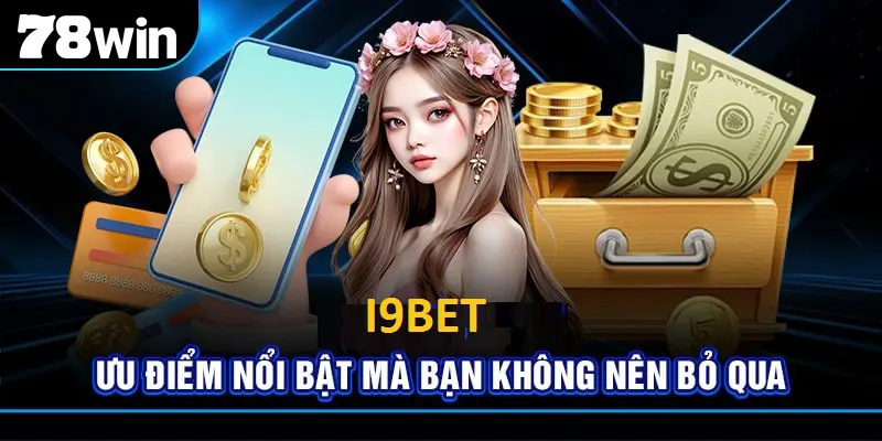 I9bet - Chinh Phục Thử Thách, Hưởng Tiền Triệu Mỗi Ngày 5 Những điểm hấp dẫn của I9bet